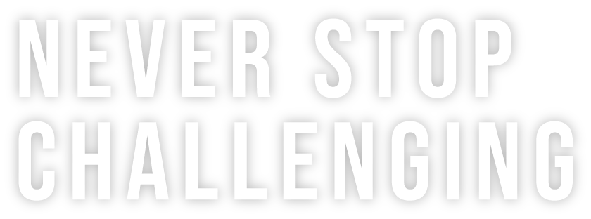 NEVER STOP CHALLENGING