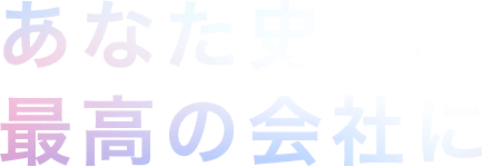 あなた史上、最高の会社に